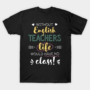 Without English Teachers Gift Idea - Funny Quote - No Class T-Shirt